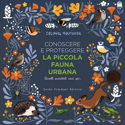 CONOSCERE E PROTEGGERE LA PICCOLA FAUNA URBANA. Uccelli, scoiattoli, ricci, api...