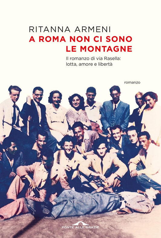 A ROMA NON CI SONO LE MONTAGNE. Il romanzo di via Rasella: lotta, amore e libertà