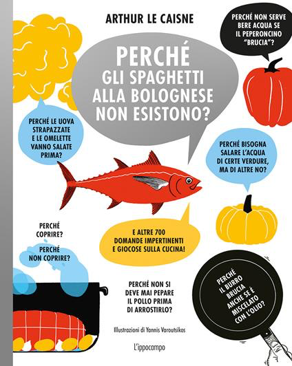 PERCHÉ GLI SPAGHETTI ALLA BOLOGNESE NON ESISTONO? E ALTRE 700 DOMANDE IMPERTINENTI E GIOCOSE SULLA CUCINA!
