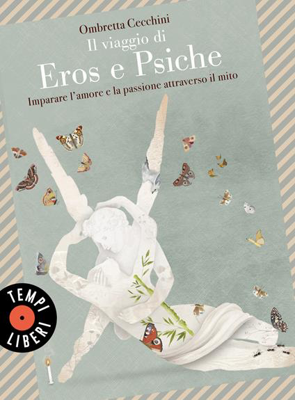 IL VIAGGIO DI EROS E PSICHE. IMPARARE L'AMORE E LA PASSIONE ATTRAVERSO IL MITO