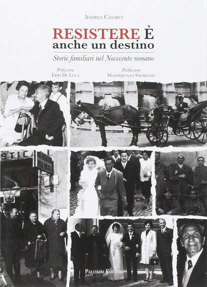 RESISTERE E' ANCHE UN DESTINO. Storie familiari nel Novecento romano