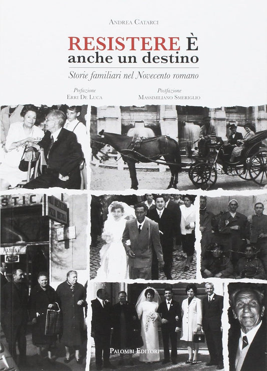 RESISTERE E' ANCHE UN DESTINO. Storie familiari nel Novecento romano