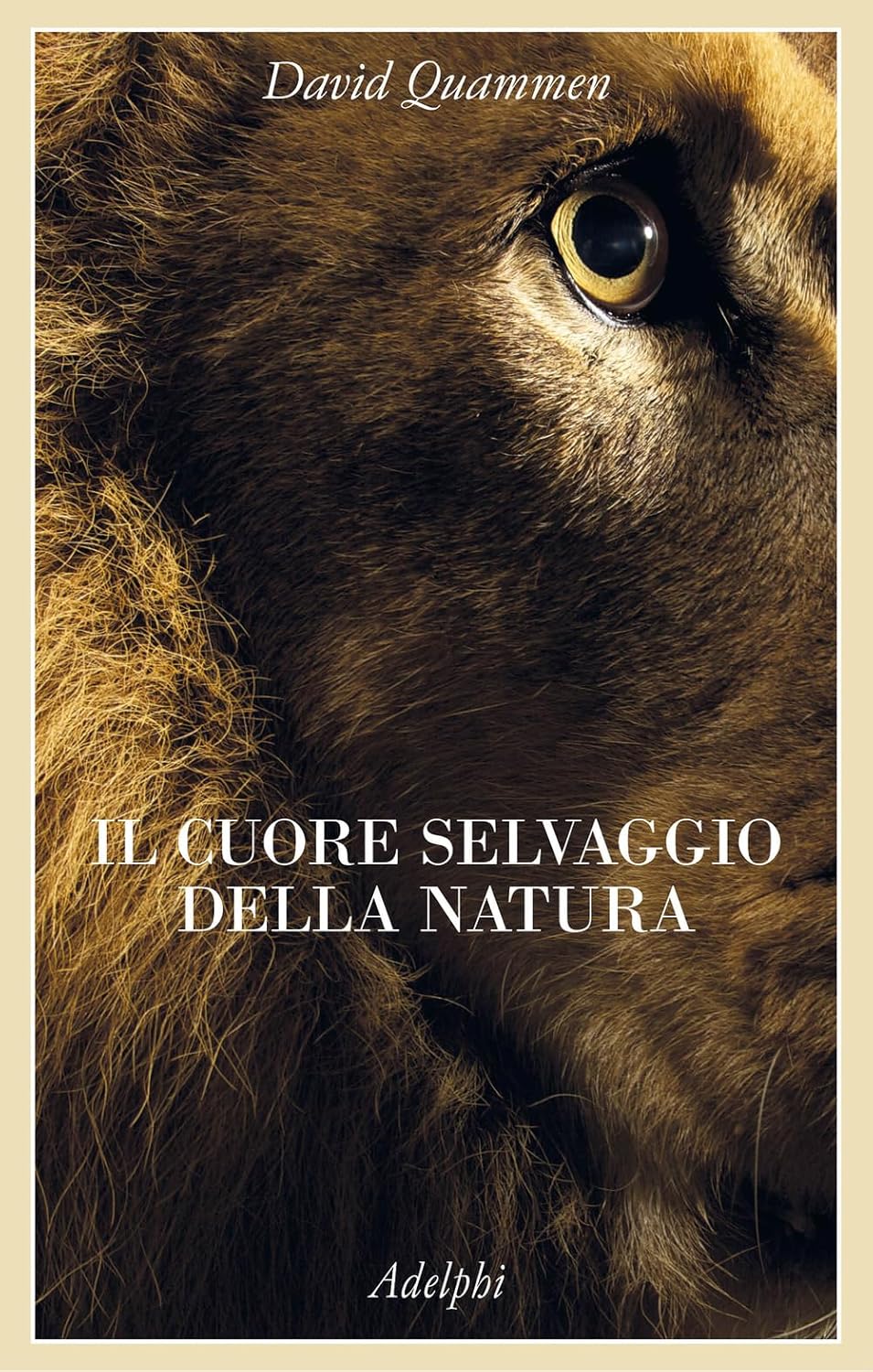 IL CUORE SELVAGGIO DELLA NATURA. Dispacci dalle terre della meraviglia, del pericolo e della speranza