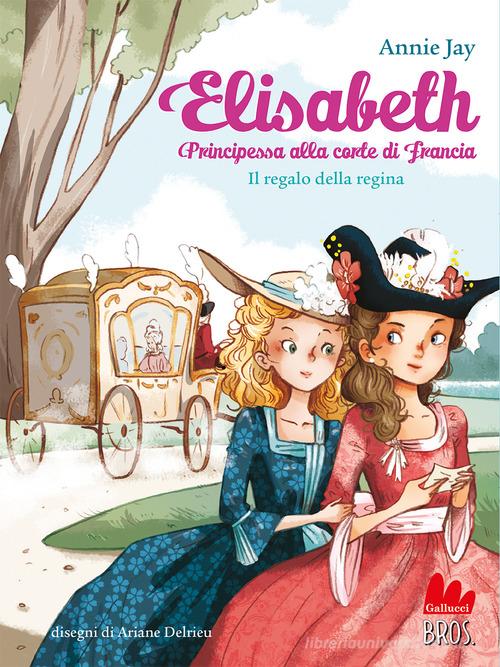IL REGALO DELLA REGINA. Elisabeth principessa alla corte di Francia