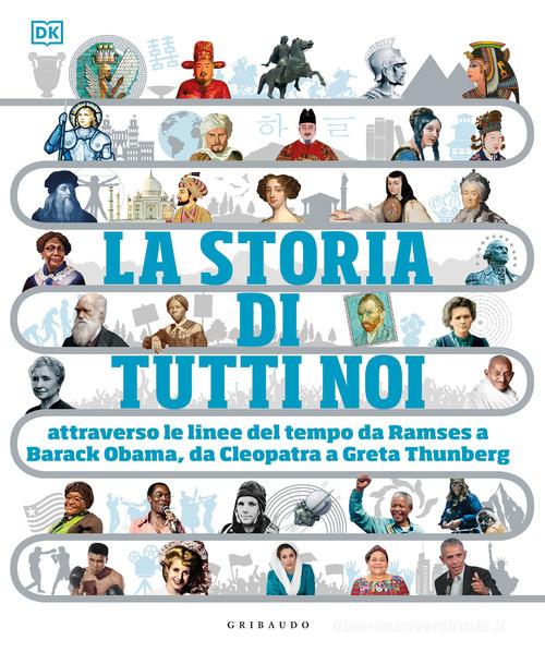 LA STORIA DI TUTTI NOI ATTRAVERSO LE LINEE DEL TEMPO DA RAMSES A BARACK OBAMA, DE CLEOPATRA A GRETA THUNBERG. Ediz. A colori