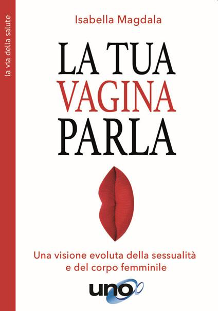 LA TUA VAGINA PARLA. Una visione evoluta della sessualità e del corpo femminile