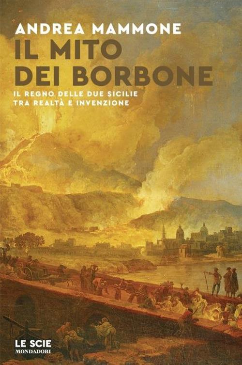 MITO DEI BORBONE (IL). Il Regno delle Due Sicilie tra realtà e invenzione