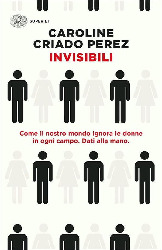 INVISIBILI Come il nostro mondo ignora le donne in ogni campo. Dati alla mano.