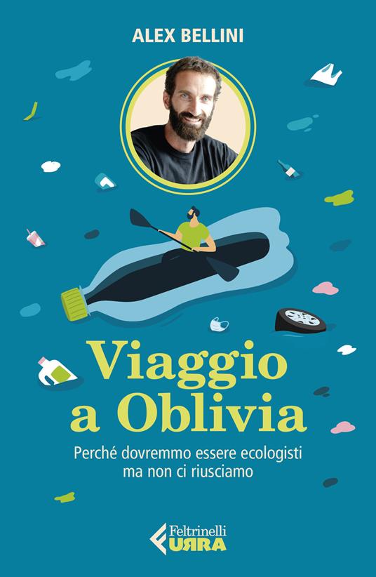 VIAGGIO A OBLIVIA Perché dovremmo essere ecologisti ma non ci riusciamo
