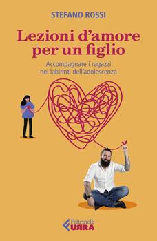 LEZIONI D'AMORE PER UN FIGLIO. Accompagnare i ragazzi nei labirinti del'adolescenza