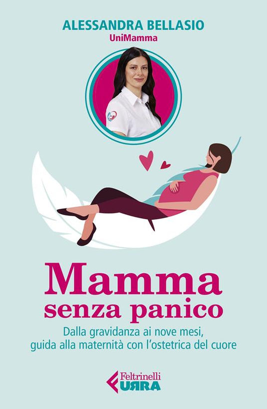 MAMMA SENZA PANICO Dalla gravidanza ai nove mesi, guida alla maternità con l'ostetrica del cuore
