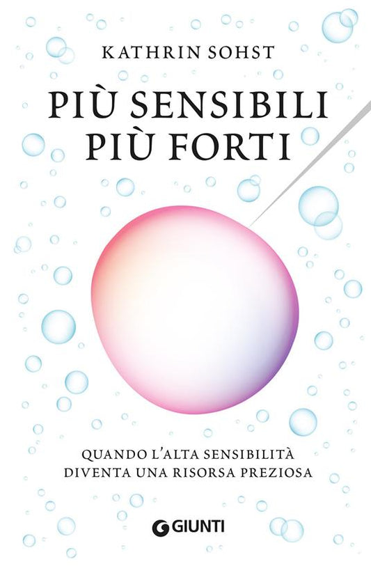 PIÙ SENSIBILI PIÙ FORTI. Quando l'alta sensibilità diventa una risorsa preziosa