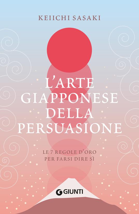 L'ARTE DELLA PERSUASIONE GIAPPONESE Le 7 regole d'oro per farsi dire sì
