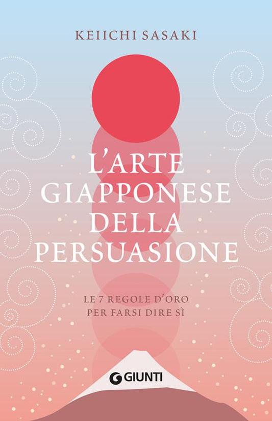 L'ARTE DELLA PERSUASIONE GIAPPONESE Le 7 regole d'oro per farsi dire sì