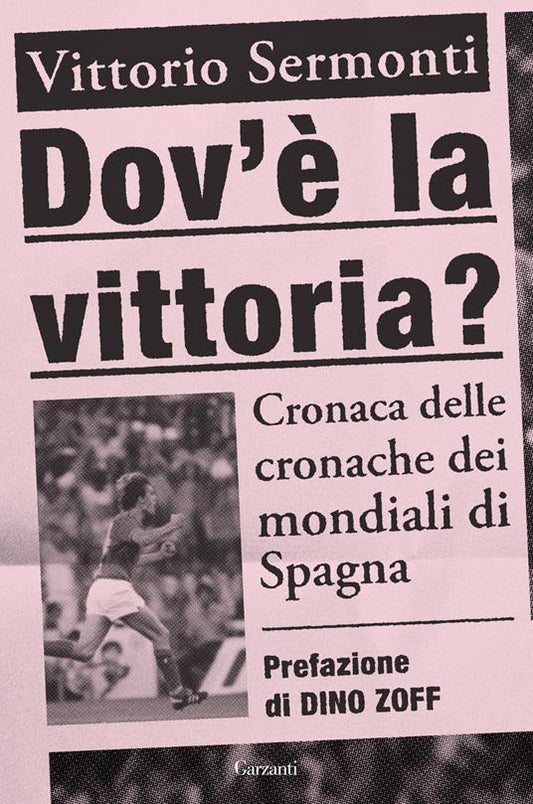 DOV'è LA VITTORIA? Cronaca delle cronache dei Mondiali di Spagna 1982