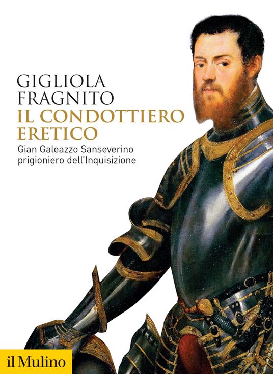 IL CONDOTTIERO ERETICO Gian Galeazzo Sanseverino prigioniero dell'Inquisizione