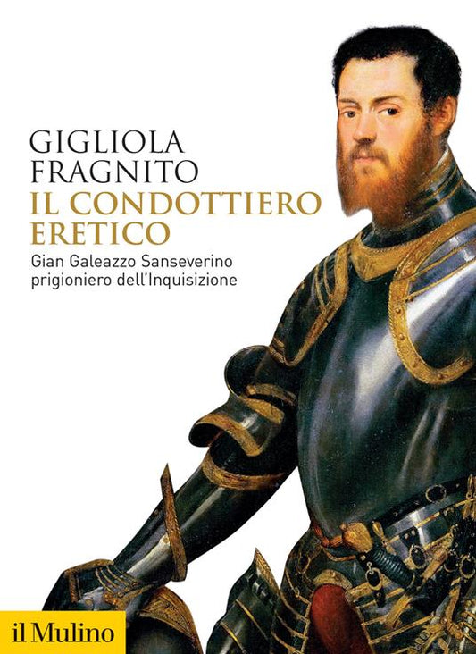 IL CONDOTTIERO ERETICO Gian Galeazzo Sanseverino prigioniero dell'Inquisizione