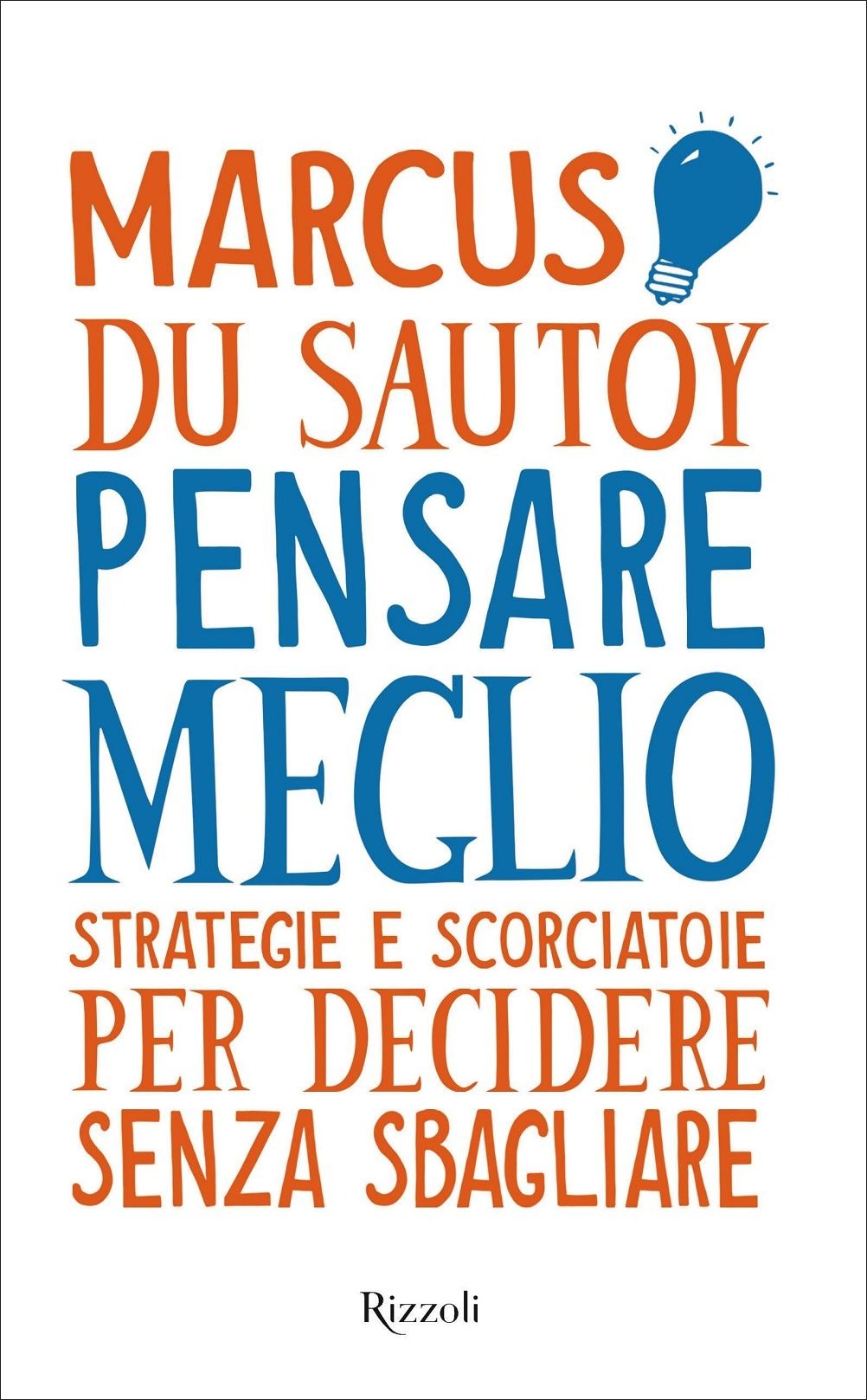 PENSARE MEGLIO. Strategie e scorciatoie per decidere senza sbagliare.