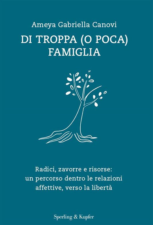 DI TROPPA (O POCA) FAMIGLIA Radici, zavorre e risorse: un percorso dentro le relazioni affettive, verso le libertà affettive