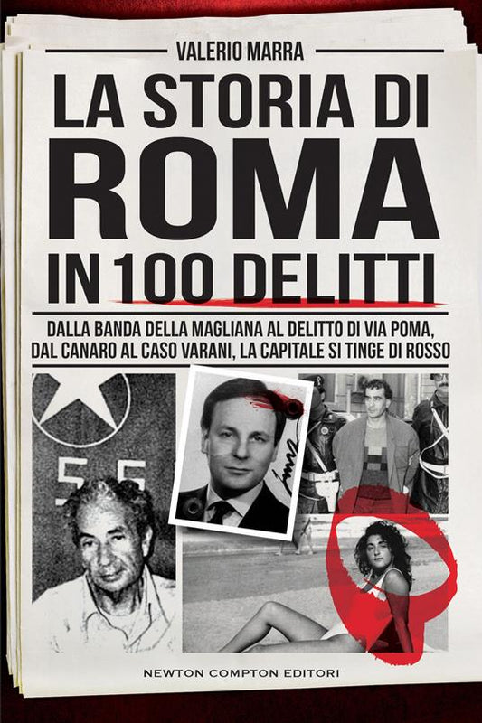 LA STORIA DI ROMA IN 100 DELITTI Dalla banda della Magliana al delitto di via Poma, dal Canaro al caso Varani, la capitale si tinge di rosso