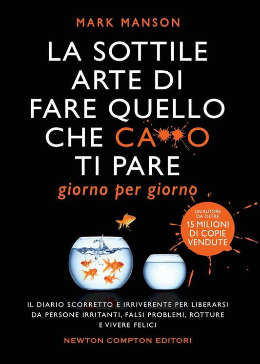 LA SOTTILE ARTE DI FARE QUELLO CHE C***O TI PARE.  Giorno per giorno. Il diario scorretto e irriverente per liberarsi da persone irritanti, falsi problemi, rotture e vivere felici