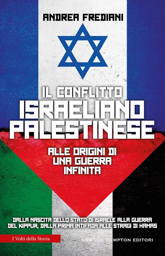 IL CONFLITTO ISRAELO-PALESTINESE Alle origini di una guerra infinita. Dalla nascita dello stato di Israele alla guerra del Kippur, dalla prima Intifada alle stragi di Hamas