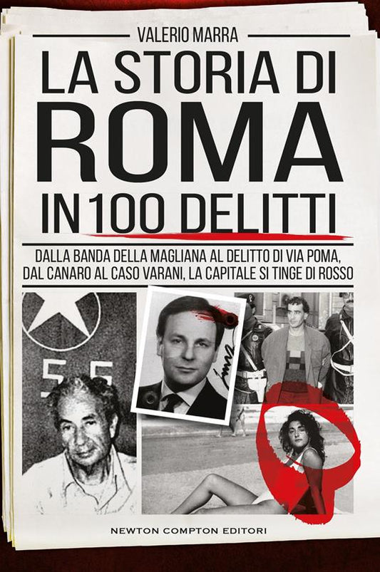 STORIA DI ROMA IN 100 DELITTI (LA). Dalla banda della Magliana al delitto di via Poma, dal Canaro al caso Varani, la capitale si tinge di rosso