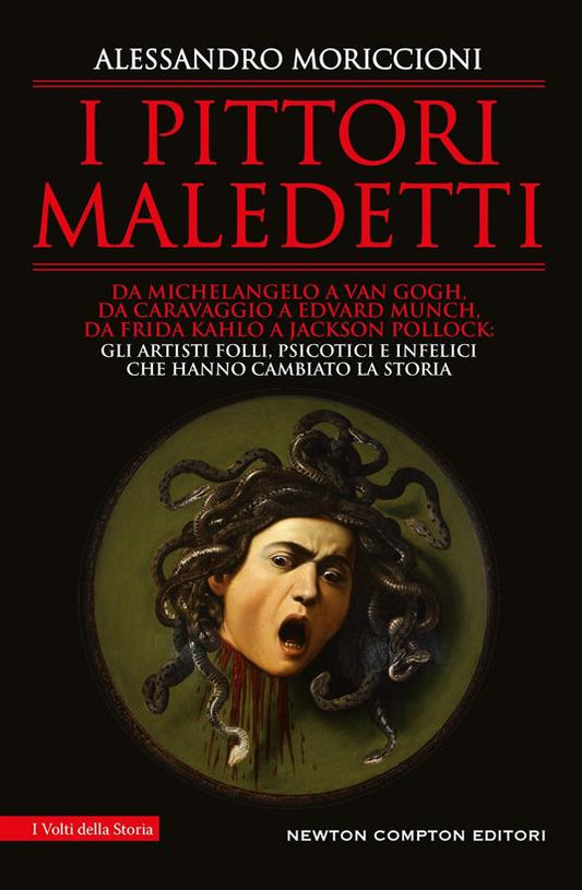 PITTORI MALEDETTI (I). Da Michelangelo a Van Gogh, da Caravaggio a Edvard Munch, da Frida Kahlo a Jackson Pollock: gli artisti folli, psicotici e infelici che hanno cambiato la storia