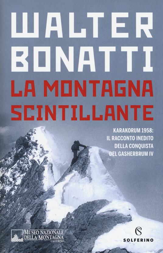 LA MONTAGNA SCINTILLANTE Karakorum 1958: il racconto inedito della conquista del Gasherbrum IV