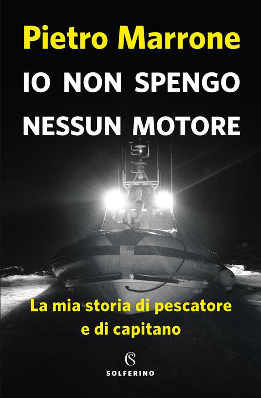 IO NON SPENGO NESSUN MOTORE La mia storia di pescatore e di capitano