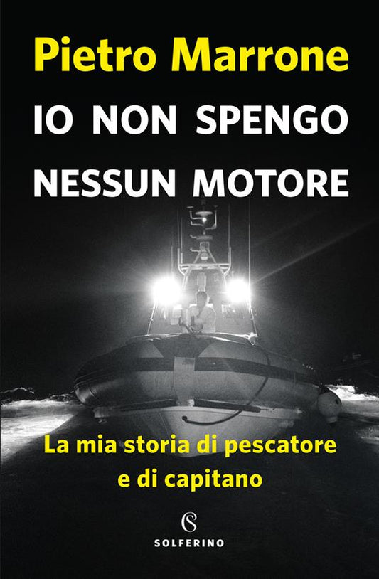 IO NON SPENGO NESSUN MOTORE La mia storia di pescatore e di capitano