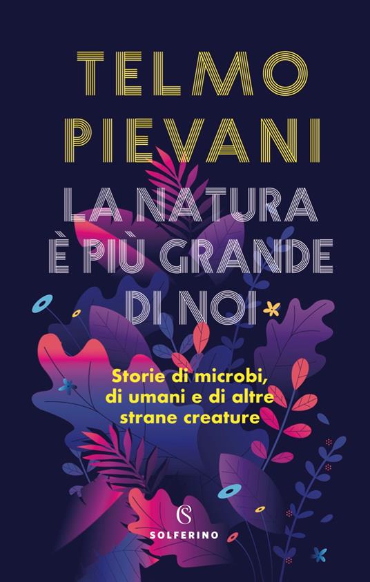 LA NATURA È PIÙ GRANDE DI NOI Storie di microbi, di umani e di altre strane creature
