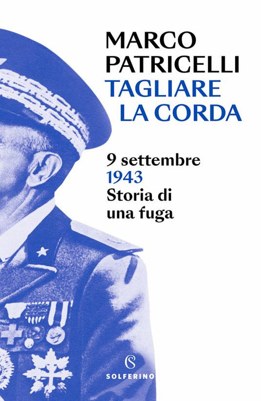 TAGLIARE LA CORDA. 9 settembre 1943. Storia di una fuga