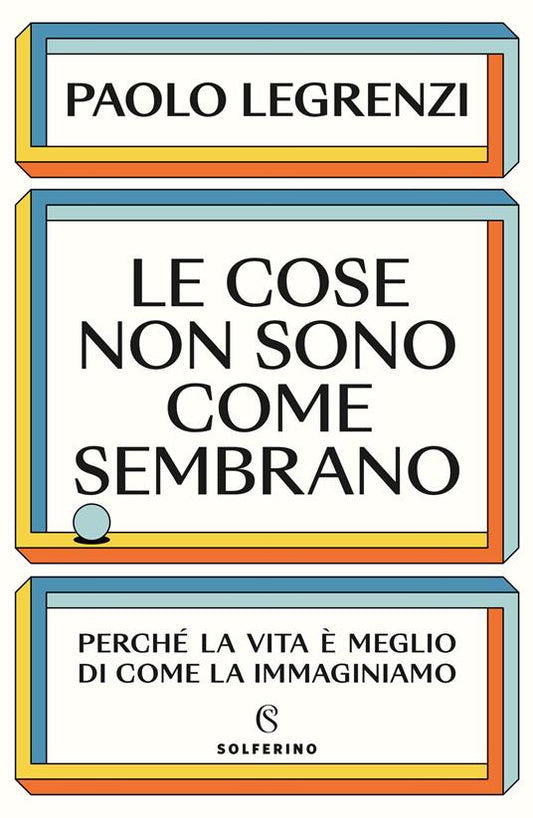 LE COSE NON SONO COME SEMBRANO Perché la vita è meglio di come la immaginiamo