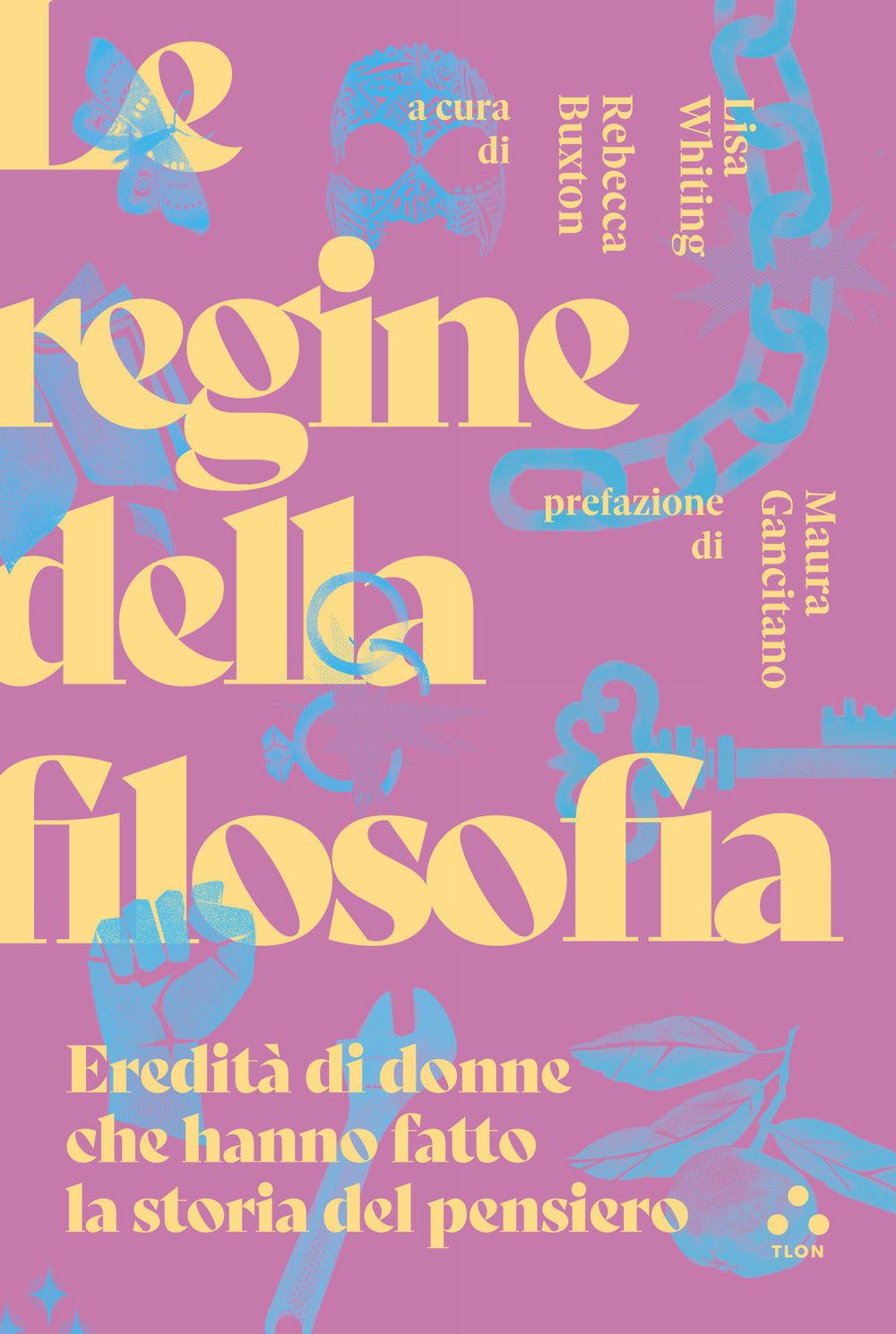 LE REGINE DELLA FILOSOFIA. Eredità di donne che hanno fatto la storia del pensiero.