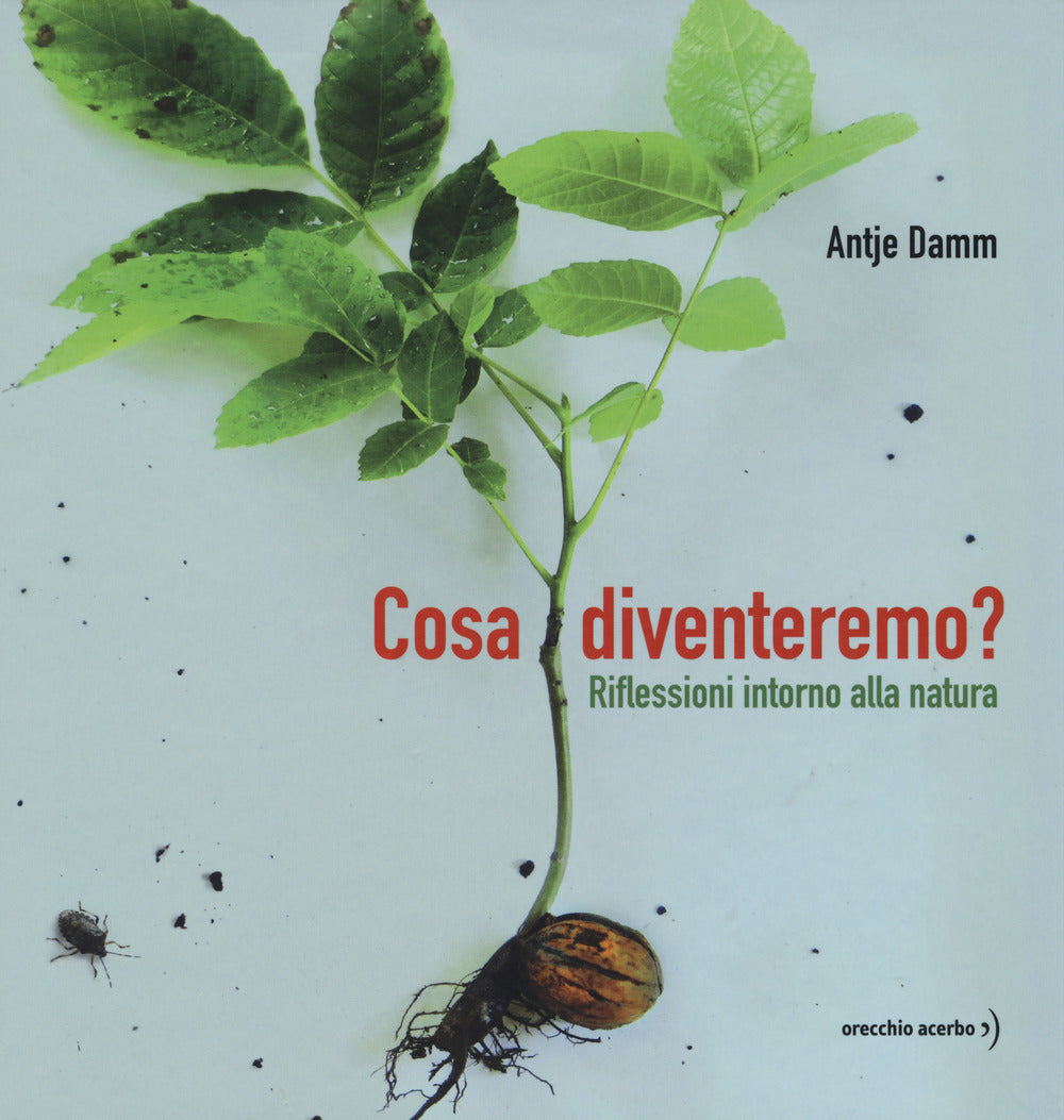COSA DIVENTEREMO? Riflessioni intorno alla natura. Ediz. A colori