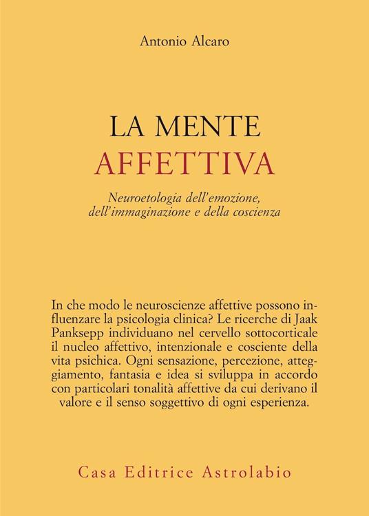 LA MENTE AFFETTIVA Neuroetologia dell’emozione, dell’immaginazione e della coscienza