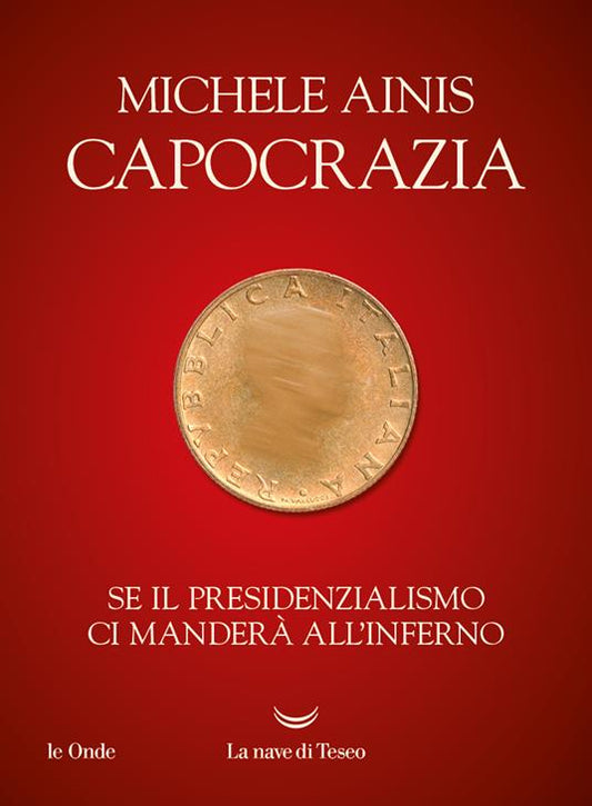 CAPOCRAZIA. Se il presidenzialismo ci manderà all'inferno
