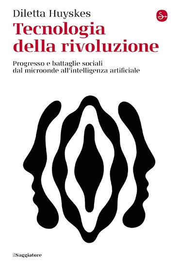 TECNOLOGIE DELLA RIVOLUZIONE Progresso e battaglie sociali dal microonde all'intelligenza artificiale