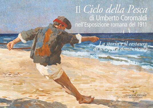 IL CICLO DELLA PESCA DI UMBERTO COROMALDI NELL'ESPOSIZIONE DEL 1911. La storia e il estauro di un'opera dimenticata