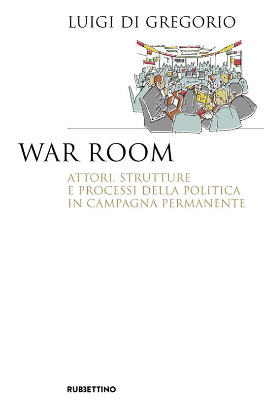 WAR ROOM Attori, strutture e processi della politica in campagna permanente