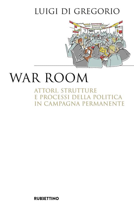 WAR ROOM Attori, strutture e processi della politica in campagna permanente