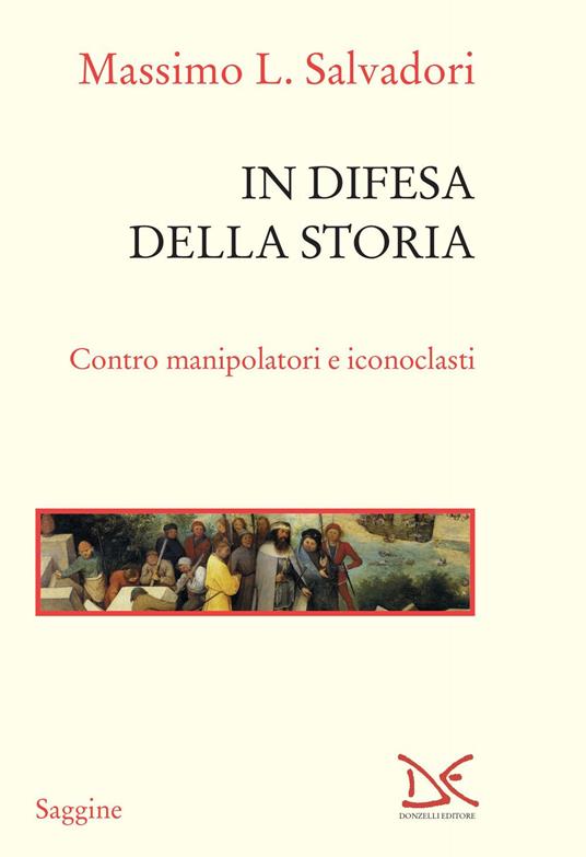 IN DIFESA DELLA STORIA Contro manipolatori e iconoclasti