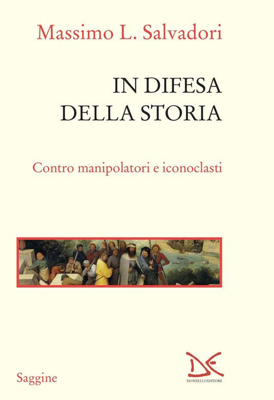 IN DIFESA DELLA STORIA Contro manipolatori e iconoclasti