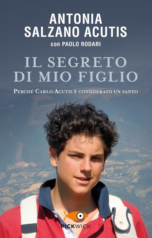 IL SEGRETO DI MIO FIGLIO Perché Carlo Acutis è considerato un santo
