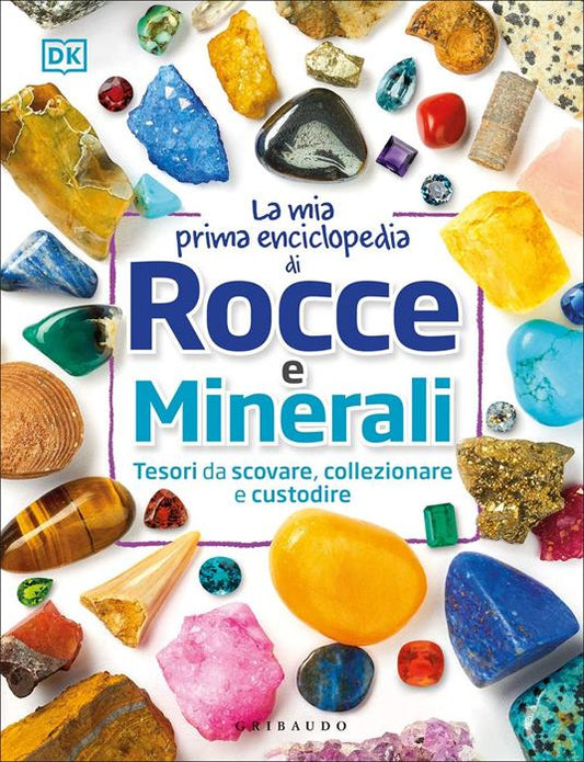 LA MIA PRIMA ENCICLOPEDIA DI ROCCE E MINERALI Tesori da scovare, collezionare e custodire.