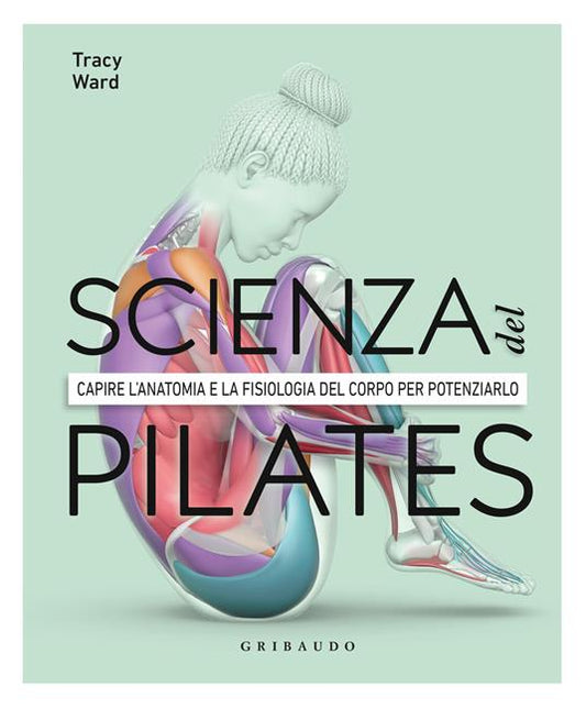 SCIENZA DEL PILATES Capire l'anatomia e la filosofia del corpo per potenziarlo