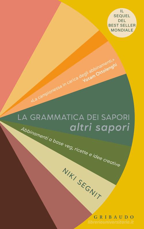 LA GRAMMATICA DEI SAPORI. Altri sapori. Abbinamenti a base veg, ricette e idee creative