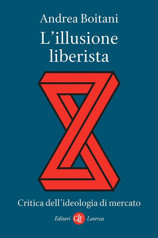 L'ILLUSIONE LIBERISTA Critica dell'ideologia di mercato