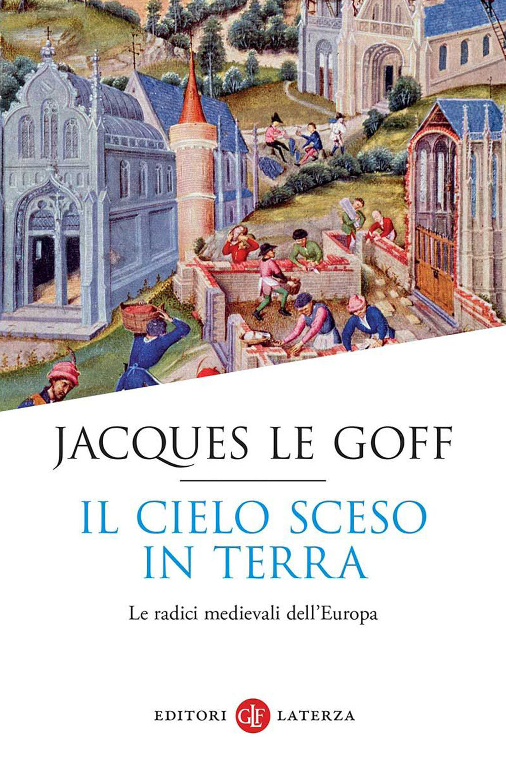 IL CIELO SCESO IN TERRA. Le radici medievali dell'Europa